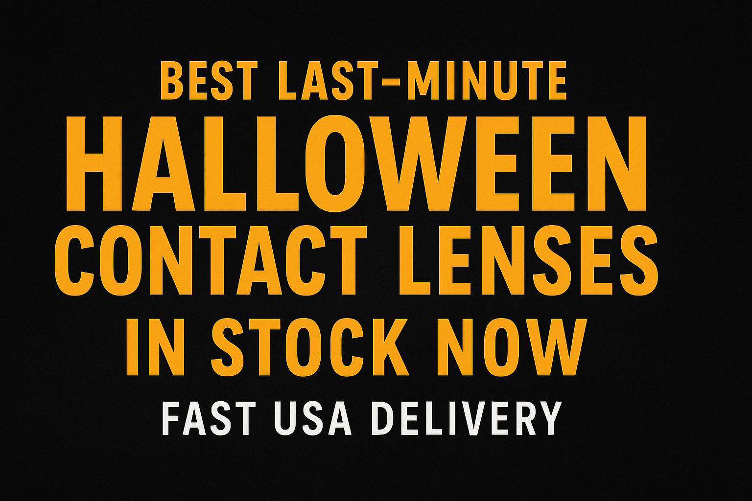 A dark Halloween-themed banner with bold orange and white text reading “Best Last-Minute Halloween Contact Lenses In Stock Now – Fast USA Delivery,” promoting spooky contact lenses with urgent delivery before Halloween.